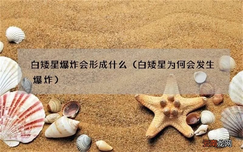 白矮星为何会发生爆炸 白矮星爆炸会形成什么