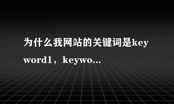 为什么我网站的关键词是keyword1，keyword2，keyword3，描述是this is my