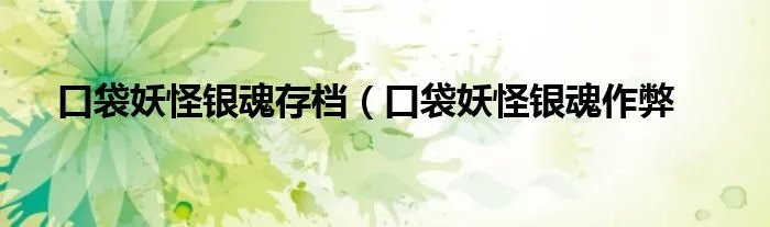 口袋妖怪银魂存档（口袋妖怪银魂作弊