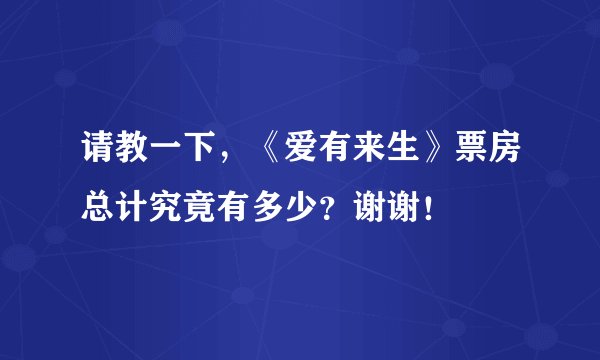 请教一下，《爱有来生》票房总计究竟有多少？谢谢！