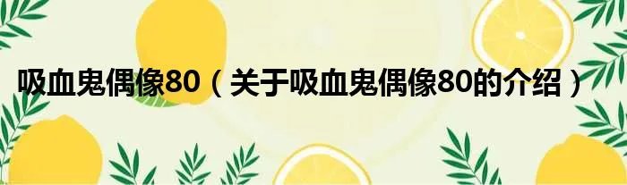 吸血鬼偶像80（关于吸血鬼偶像80的介绍）