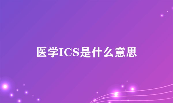 医学ICS是什么意思