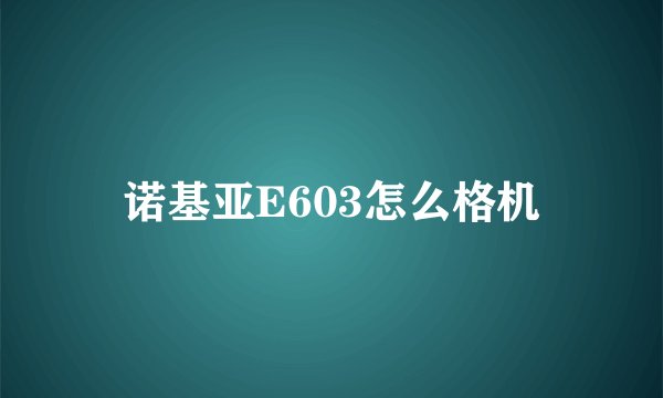 诺基亚E603怎么格机