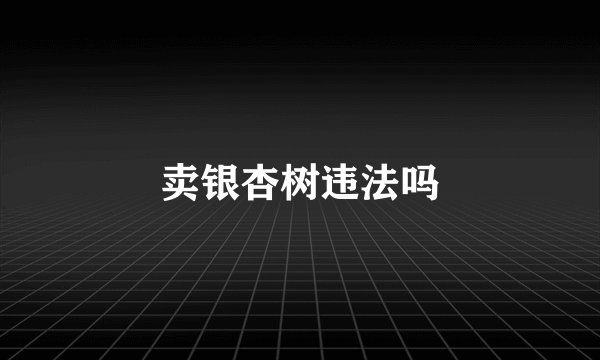 卖银杏树违法吗