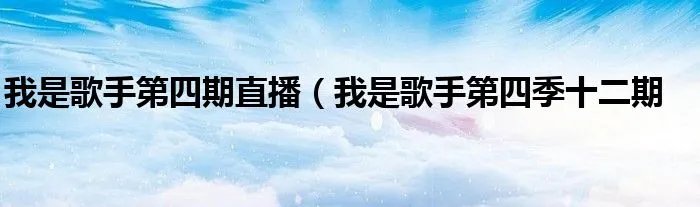 我是歌手第四期直播（我是歌手第四季十二期