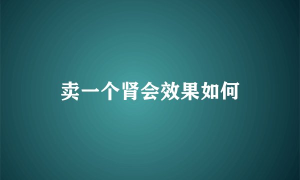 卖一个肾会效果如何