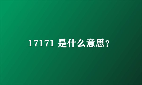 17171 是什么意思?