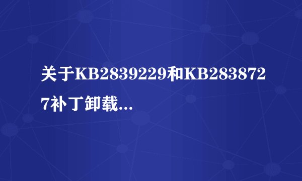 关于KB2839229和KB2838727补丁卸载后反复出现的问题