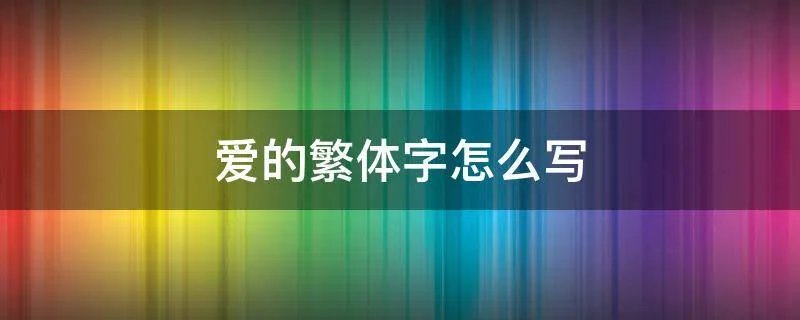 爱的繁体字怎么写