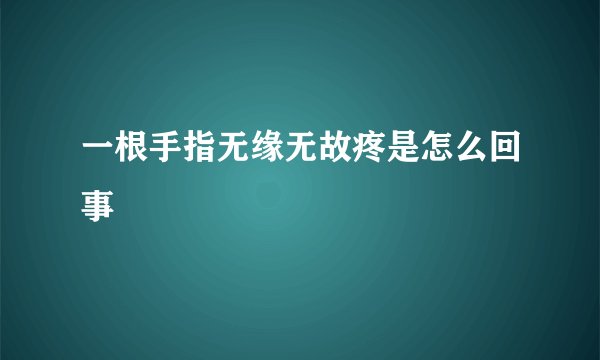 一根手指无缘无故疼是怎么回事