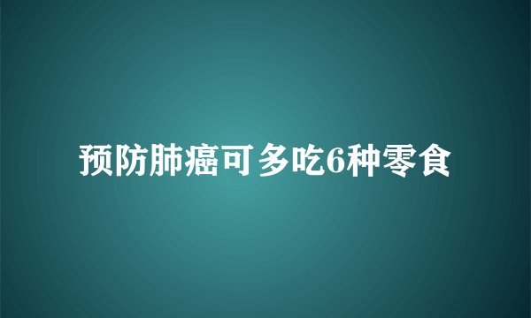 预防肺癌可多吃6种零食
