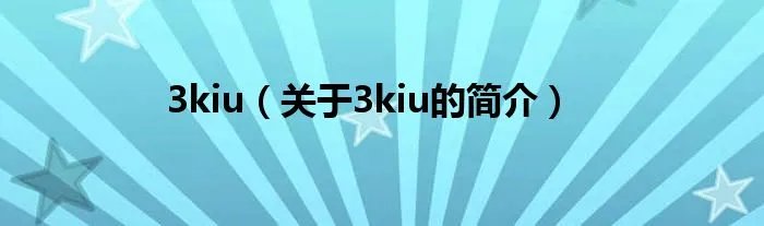 3kiu（关于3kiu的简介）