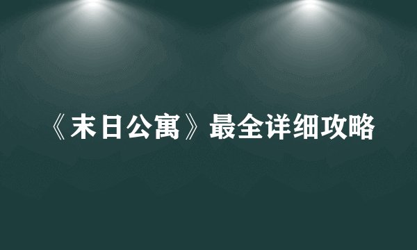 《末日公寓》最全详细攻略