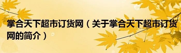 掌合天下超市订货网(关于掌合天下超市订货网的简介)