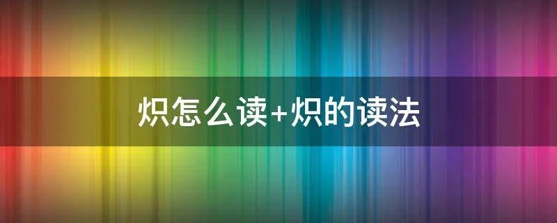 炽怎么读 炽的读法
