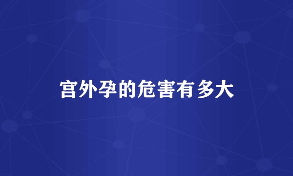 宫外孕的危害有多大