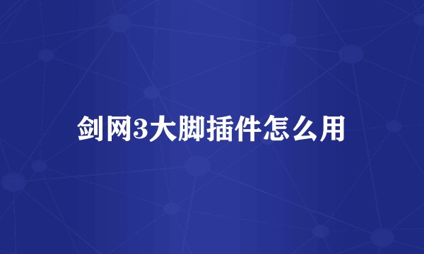 剑网3大脚插件怎么用