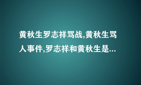 黄秋生罗志祥骂战,黄秋生骂人事件,罗志祥和黄秋生是怎么回事-飞外