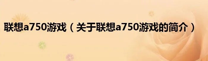 联想a750游戏(关于联想a750游戏的简介)
