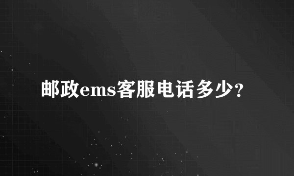 邮政ems客服电话多少？