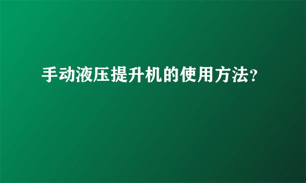 手动液压提升机的使用方法？
