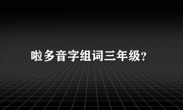 啦多音字组词三年级?