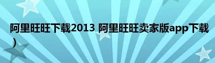 阿里旺旺下载2013 阿里旺旺卖家版app下载)