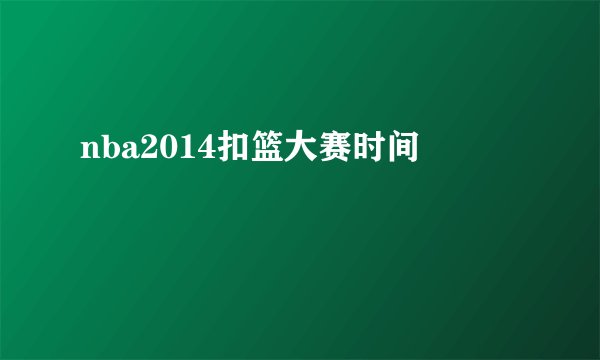 nba2014扣篮大赛时间