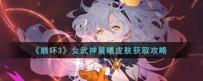 《崩坏3》女武神晨曦皮肤获取攻略