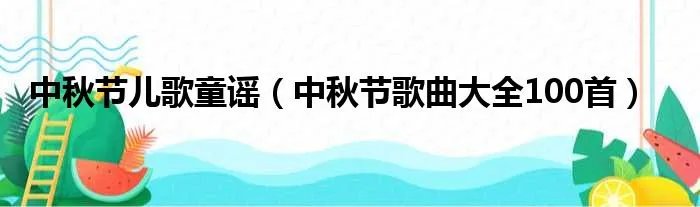 中秋节儿歌童谣（中秋节歌曲大全100首）