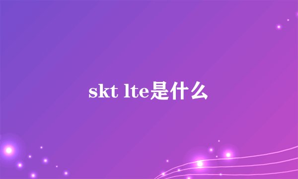 skt lte是什么