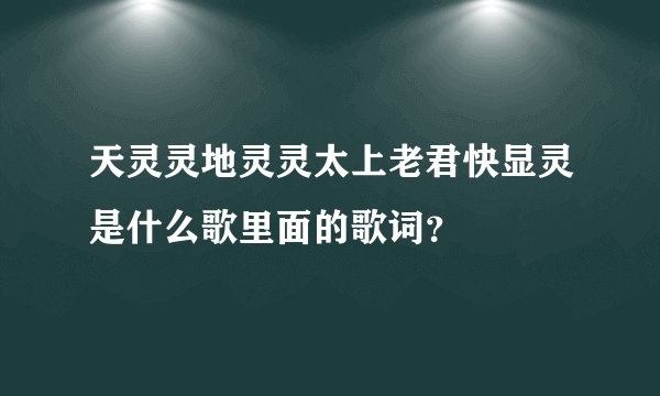 天灵灵地灵灵太上老君快显灵是什么歌里面的歌词？