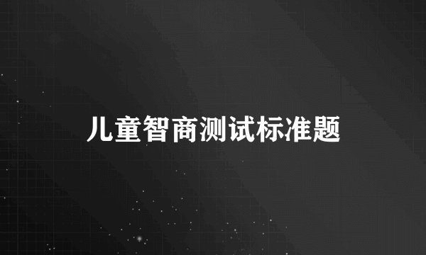 儿童智商测试标准题
