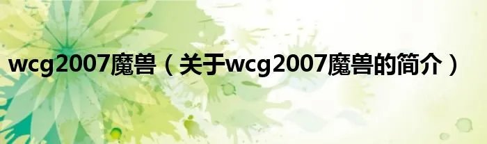 wcg2007魔兽（关于wcg2007魔兽的简介）