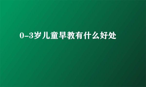 0-3岁儿童早教有什么好处
