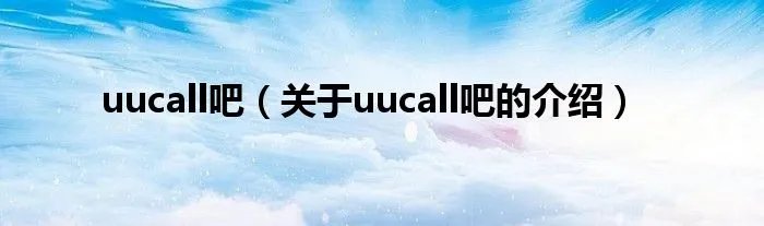 uucall吧(关于uucall吧的介绍)
