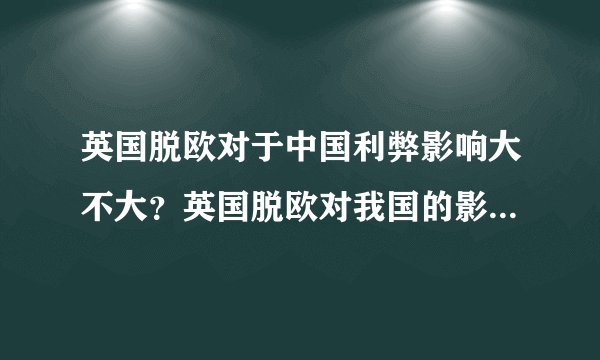 英国脱欧对于中国利弊影响大不大？英国脱欧对我国的影响都在这里了