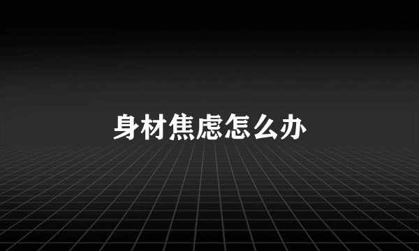 身材焦虑怎么办