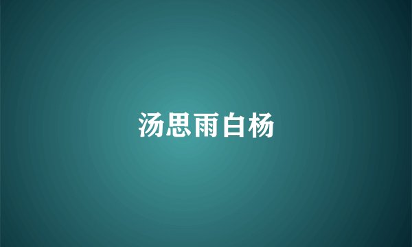 汤思雨白杨