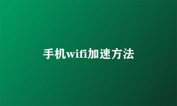 手机wifi加速方法