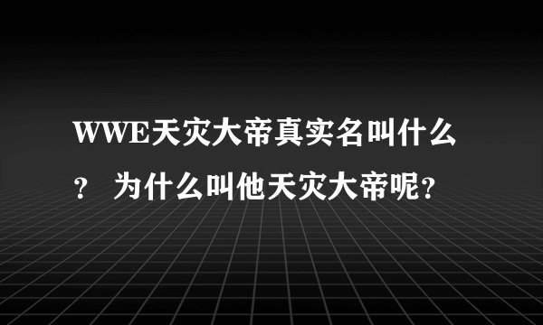 WWE天灾大帝真实名叫什么？ 为什么叫他天灾大帝呢？