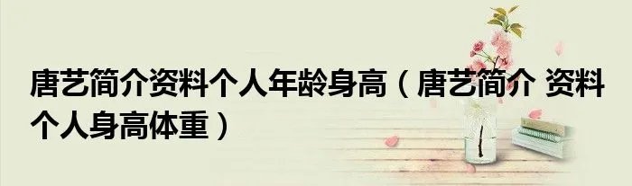 唐艺简介资料个人年龄身高（唐艺简介 资料 个人身高体重）