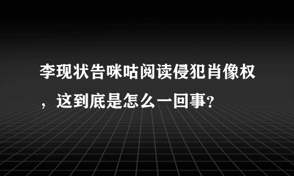 李现状告咪咕阅读侵犯肖像权，这到底是怎么一回事？
