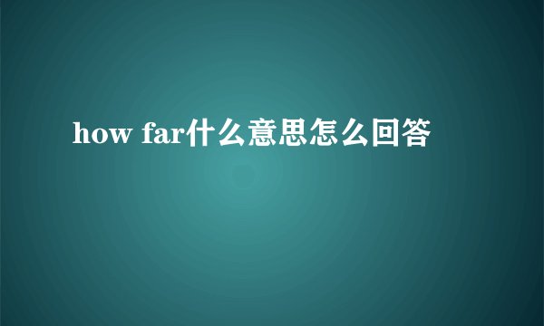 how far什么意思怎么回答