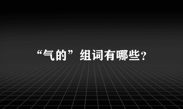 “气的”组词有哪些？