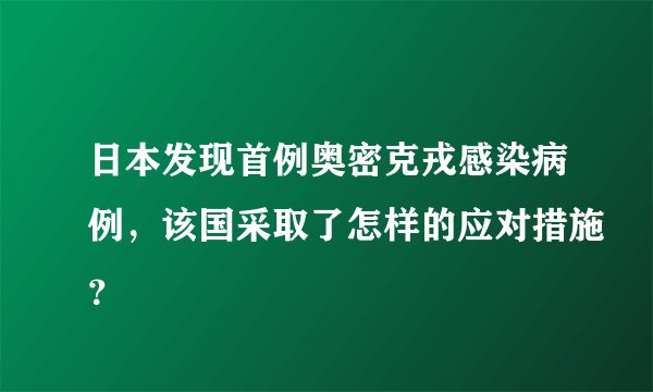 日本发现首例奥密克戎感染病例，该国采取了怎样的应对措施？