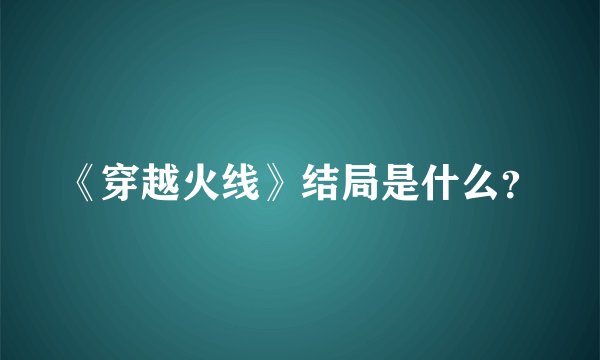 《穿越火线》结局是什么？
