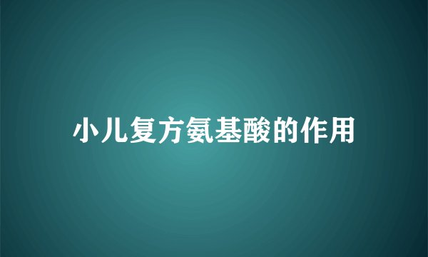 小儿复方氨基酸的作用
