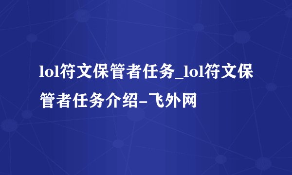 lol符文保管者任务_lol符文保管者任务介绍-飞外网