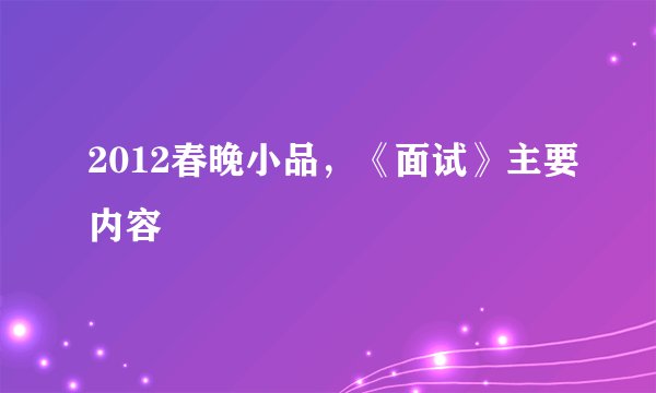 2012春晚小品，《面试》主要内容